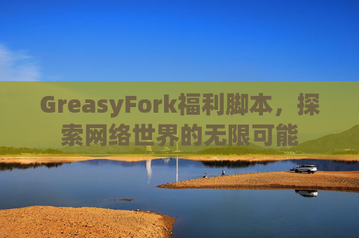 GreasyFork福利脚本，探索网络世界的无限可能