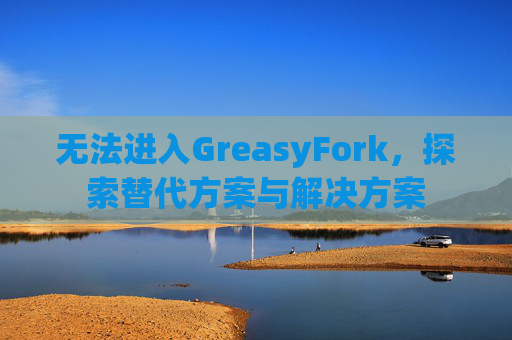 无法进入GreasyFork，探索替代方案与解决方案